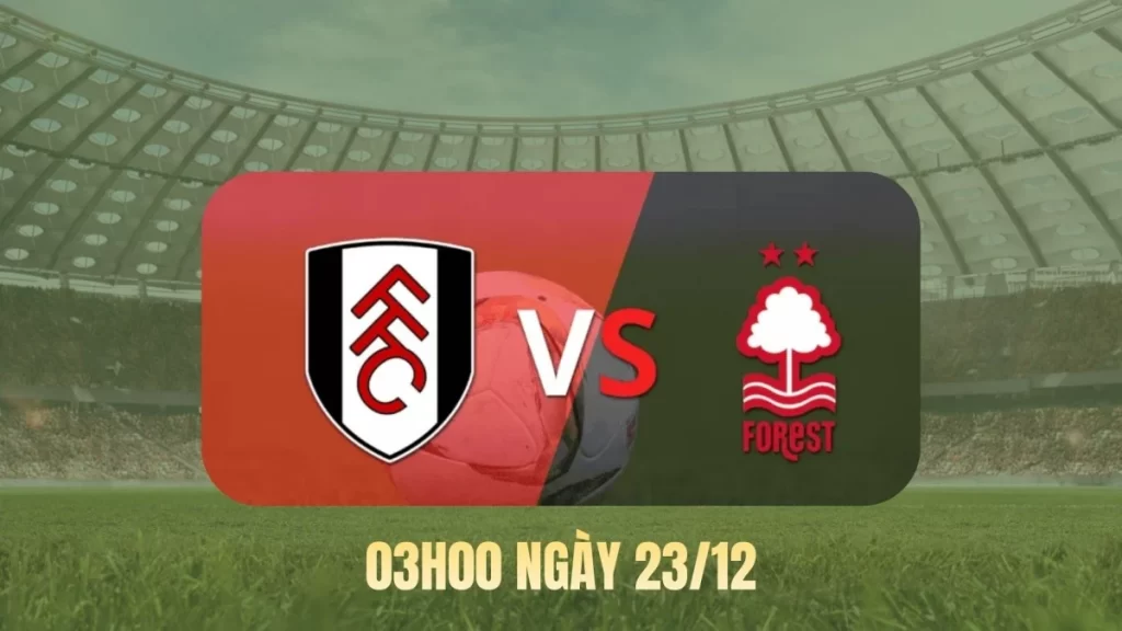 Nhận định, soi kèo Fulham vs Nottingham Forest ngày 23/12