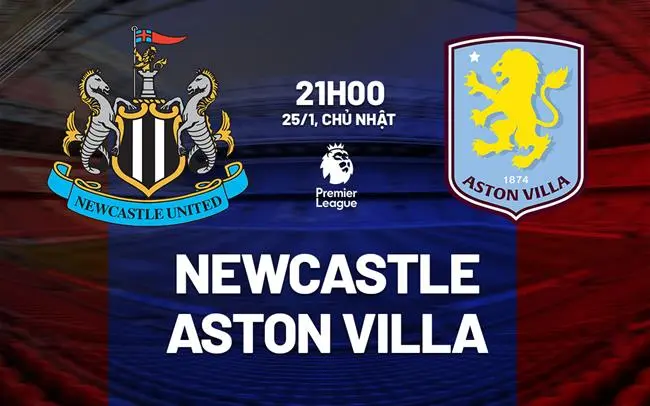 Nhận định, soi kèo Newcastle vs Aston Villa 25/01